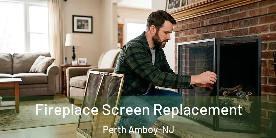 Fireplace Screen Replacement Perth Amboy-NJ